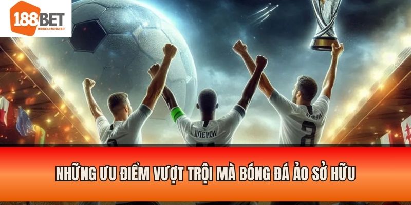 Những ưu điểm vượt trội mà bóng đá ảo sở hữu